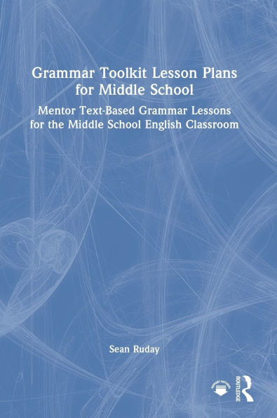 Grammar Toolkit Lesson Plans for Middle School: Mentor Text-Based Grammar Lessons for the Middle School English Classroom