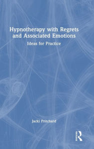 Title: Hypnotherapy with Regrets and Associated Emotions: Ideas for Practice, Author: Jacki Pritchard