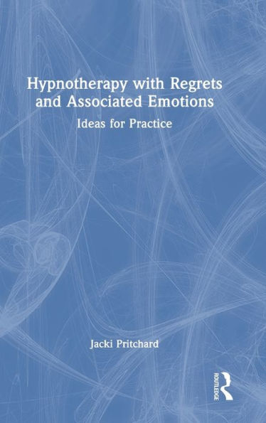 Hypnotherapy with Regrets and Associated Emotions: Ideas for Practice