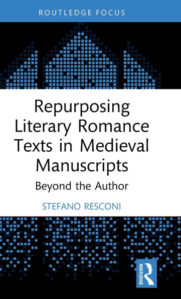 Repurposing Literary Romance Texts Medieval Manuscripts: Beyond the Author