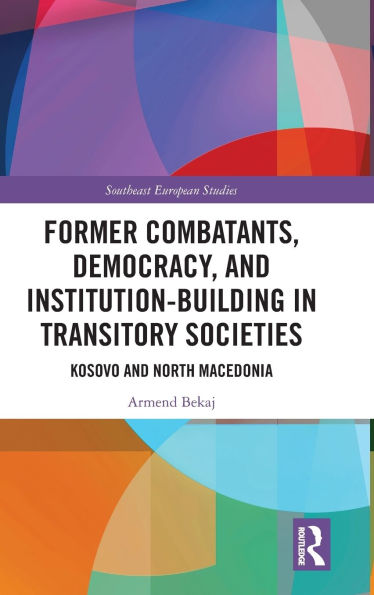 Former Combatants, Democracy, and Institution-Building Transitory Societies: Kosovo North Macedonia