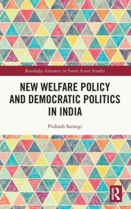 Title: New Welfare Policy and Democratic Politics in India, Author: Prakash Sarangi