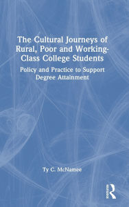 Title: The Cultural Journeys of Rural, Poor and Working-Class College Students: Policy and Practice to Support Degree Attainment, Author: Ty C. McNamee