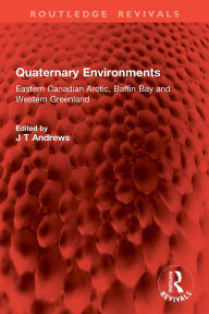Title: Quaternary Environments: Eastern Canadian Arctic, Baffin Bay and Western Greenland, Author: J T Andrews