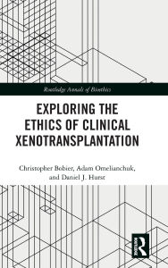 Ebook francais download gratuit Exploring the Ethics of Clinical Xenotransplantation by Christopher Bobier, Adam Omelianchuk, Daniel J. Hurst 9781040416662