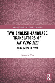 Title: Two English-Language Translators of Jin Ping Mei: From Lotus to Plum, Author: Shuangjin Xiao
