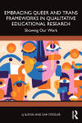 Embracing Queer and Trans Frameworks in Qualitative Educational Research: Showing Our Work