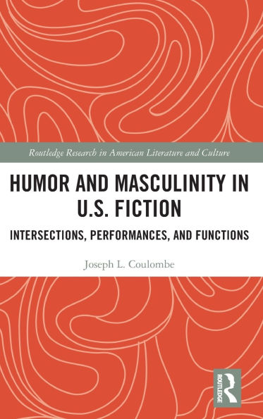 Humor and Masculinity U.S. Fiction: Intersections, Performances, Functions