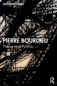 Title: Pierre Bourdieu: Theory and Politics, Author: Ágoston Fáber