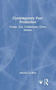 Contemporary Post-Production: Create, Cut, Collaborate, Color, Deliver