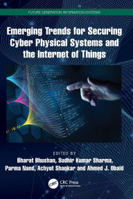 Title: Emerging Trends for Securing Cyber Physical Systems and the Internet of Things, Author: Bharat Bhushan