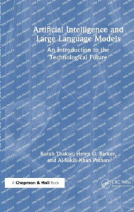 Title: Artificial Intelligence and Large Language Models: An Introduction to the Technological Future, Author: Kutub Thakur