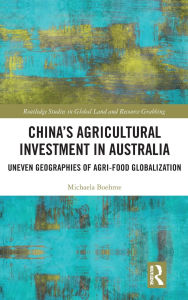 Title: China's Agricultural Investment in Australia: Uneven Geographies of Agri-Food Globalization, Author: Michaela Boehme