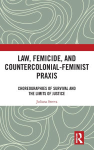 Title: Law, Femicide, and Countercolonial-Feminist Praxis: Choreographies of Survival, Author: Juliana Streva