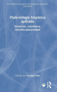 Title: Dialectología hispánica aplicada: Variación, enseñanza, interdisciplinariedad, Author: Enrique Pato