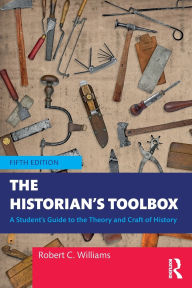 Title: The Historian's Toolbox: A Student's Guide to the Theory and Craft of History, Author: Robert C. Williams