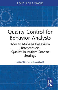 Title: Quality Control for Behavior Analysts: How to Manage Behavioral Intervention Quality in Autism Service Settings, Author: Bryant C. Silbaugh