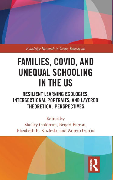 Families, COVID, and Unequal Schooling the US: Resilient Learning Ecologies, Intersectional Portraits, Layered Theoretical Perspectives