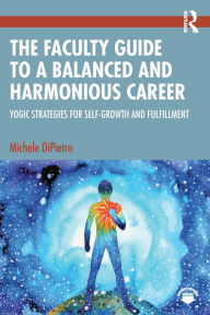 Title: The Faculty Guide to a Balanced and Harmonious Career: Yogic Strategies for Self-Growth and Fulfillment, Author: Michele DiPietro
