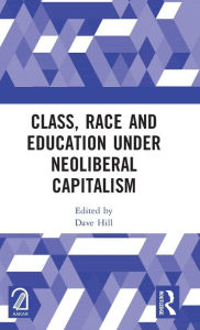 Title: Class, Race and Education under Neoliberal Capitalism, Author: Dave Hill