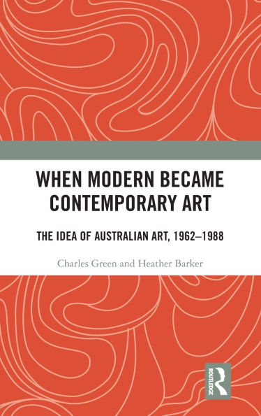 When Modern Became Contemporary Art: The Idea of Australian Art, 1962-1988