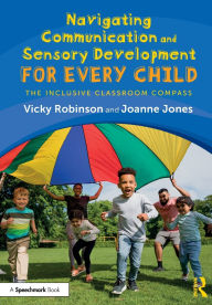 Title: Navigating Communication and Sensory Development for Every Child: The Inclusive Classroom Compass, Author: Vicky Robinson