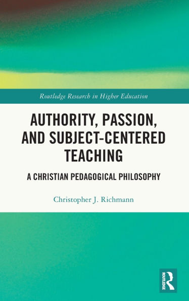 Authority, Passion, and Subject-Centered Teaching: A Christian Pedagogical Philosophy