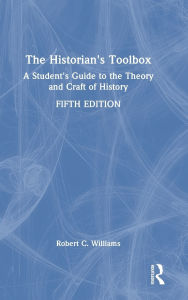 Title: The Historian's Toolbox: A Student's Guide to the Theory and Craft of History, Author: Robert C. Williams