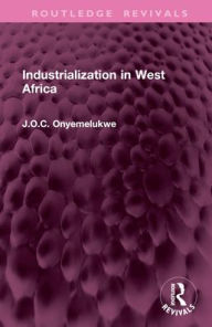 Title: Industrialization in West Africa, Author: J O C Onyemelukwe