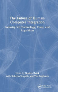 Title: The Future of Human-Computer Integration: Industry 5.0 Technology, Tools, and Algorithms, Author: Norliza Katuk