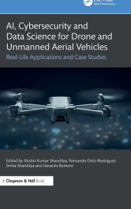 Title: AI, Cybersecurity and Data Science for Drone and Unmanned Aerial Vehicles: Real-Life Applications and Case Studies, Author: Shishir Kumar Shandilya