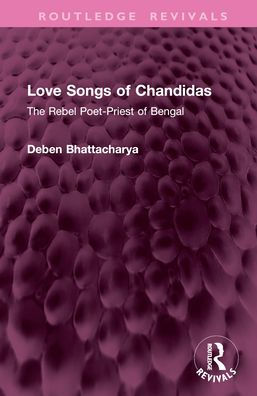 Love Songs of Chandidas: The Rebel Poet-Priest Bengal