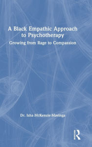 Title: A Black Empathic Approach to Psychotherapy: Growing from Rage to Compassion, Author: Isha McKenzie-Mavinga
