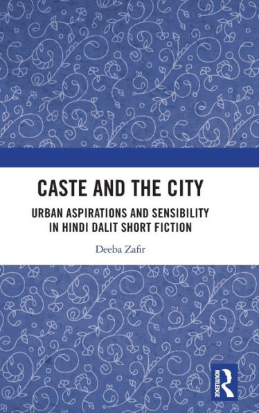 Caste and the City: Urban Aspirations Sensibility Hindi Dalit Short Fiction