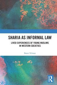 Title: Sharia as Informal Law: Lived Experiences of Young Muslims in Western Societies, Author: Ihsan Yilmaz