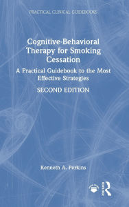 Title: Cognitive-Behavioral Therapy for Smoking Cessation: A Practical Guidebook to the Most Effective Strategies, Author: Kenneth A. Perkins
