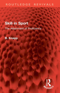 Title: Skill in Sport: The Attainment of Proficiency, Author: B. Knapp