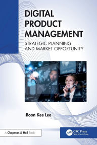 Title: Digital Product Management: Strategic Planning and Market Opportunity, Author: Boon Kee Lee