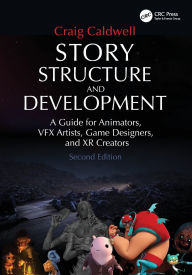 Title: Story Structure and Development: A Guide for Animators, VFX Artists, Game Designers, and XR Creators, Author: Craig Caldwell