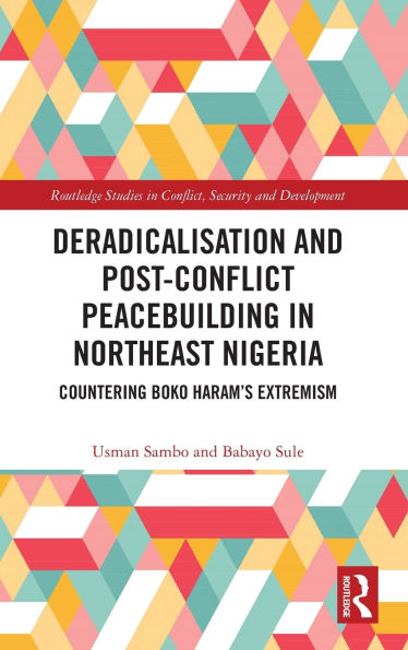 Deradicalisation and Post-Conflict Peacebuilding Northeast Nigeria: Countering Boko Haram's Extremism