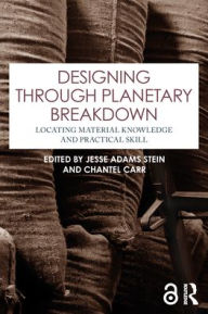 Title: Designing through Planetary Breakdown: Locating Material Knowledge and Practical Skill, Author: Jesse Adams Stein