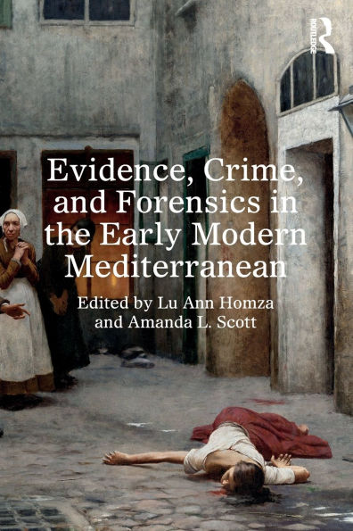 Evidence, Crime, and Forensics the Early Modern Mediterranean