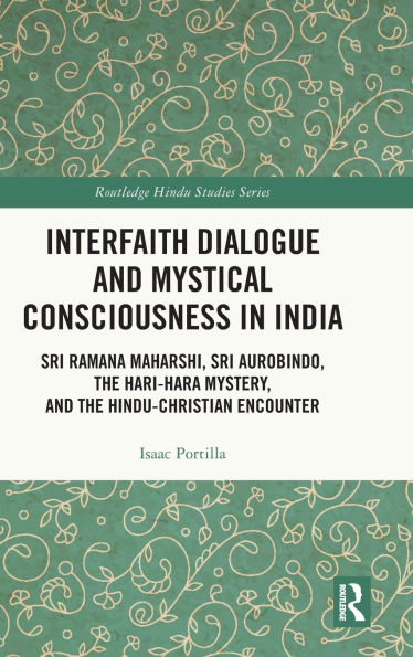 Interfaith Dialogue and Mystical Consciousness India: Sri Ramana Maharshi, Aurobindo, the Hari-Hara Mystery, Hindu-Christian Encounter