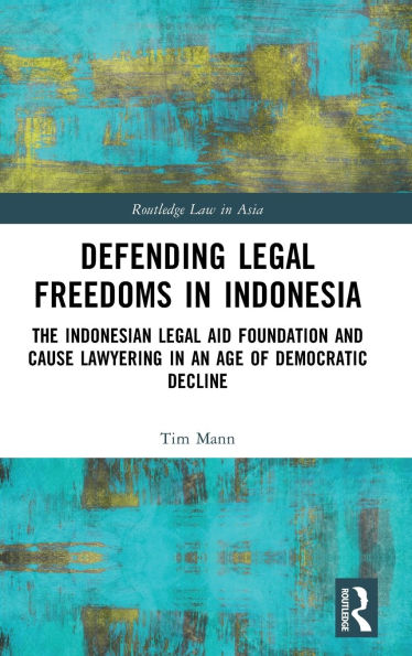 Defending Legal Freedoms Indonesia: The Indonesian Aid Foundation and Cause Lawyering an Age of Democratic Decline