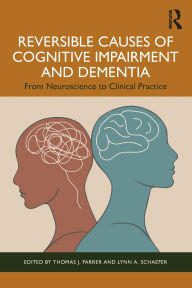 Title: Reversible Causes of Cognitive Impairment and Dementia: From Neuroscience to Clinical Practice, Author: Thomas J. Farrer