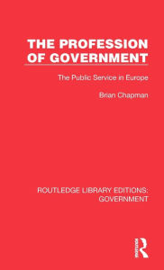 Title: The Profession of Government: The Public Service in Europe, Author: Brian Chapman