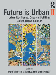 Title: Future is Urban: Nature Based Solutions, Capacity Building and Urban Resilience, Author: Utpal Sharma