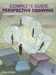 Title: The Complete Guide to Perspective Drawing: From One-Point to Six-Point, Author: Craig Attebery