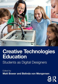 Title: Creative Technologies Education: Students as Digital Designers, Author: Matt Bower