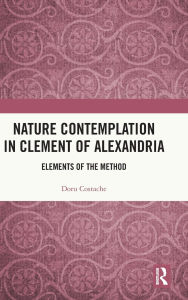 Title: Nature Contemplation in Clement of Alexandria: Elements of the Method, Author: Doru Costache
